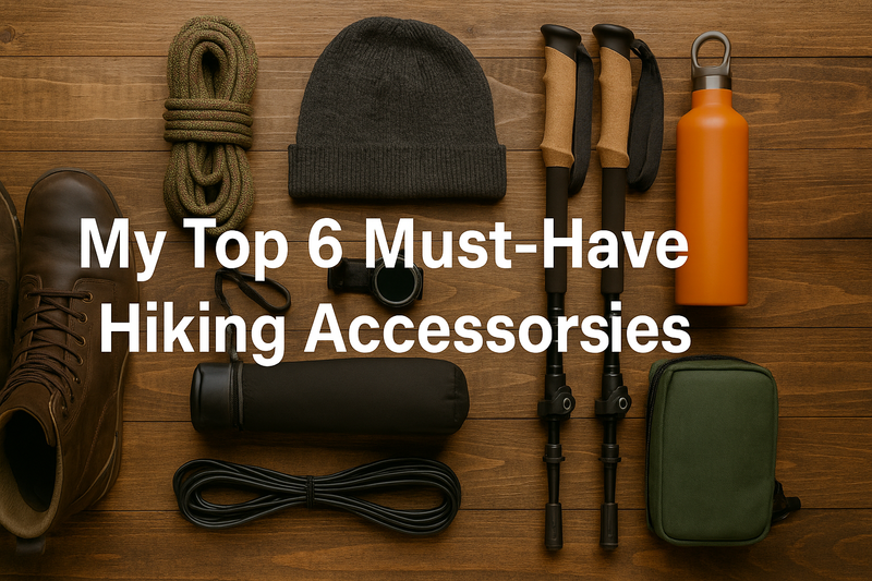 My Top 6 Must-Have Hiking Accessories